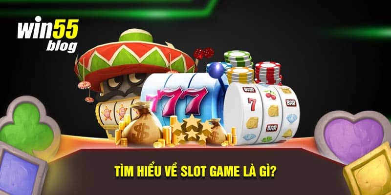 Tìm hiểu về Slot game là gì?